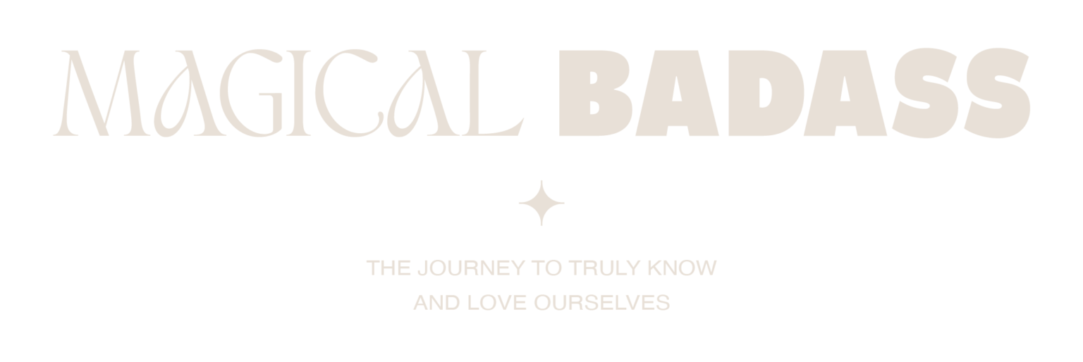 Magical Badass The Journey To Truly Know And Love Ourselves